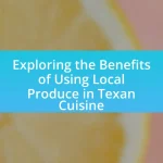 Exploring the Benefits of Using Local Produce in Texan Cuisine