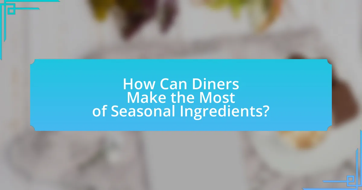 How Can Diners Make the Most of Seasonal Ingredients?