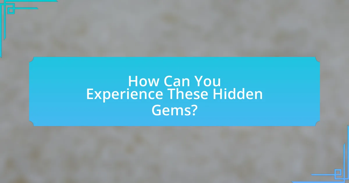 How Can You Experience These Hidden Gems?