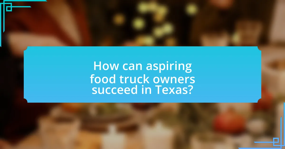How can aspiring food truck owners succeed in Texas?
