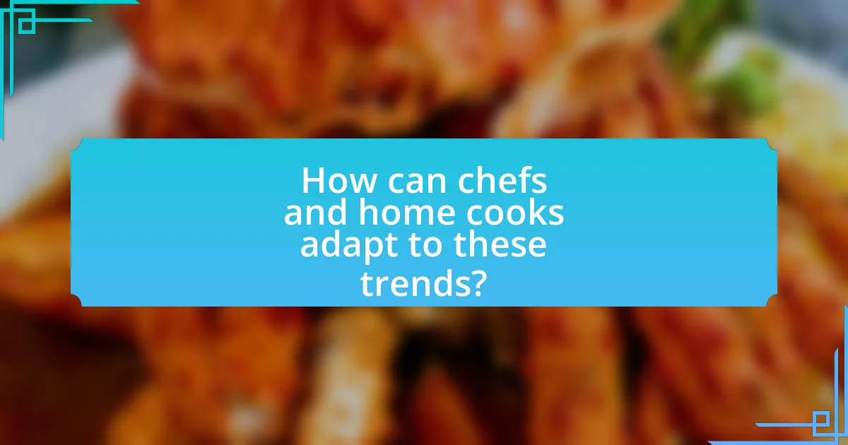 How can chefs and home cooks adapt to these trends?