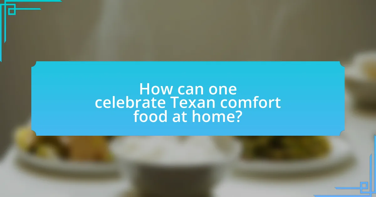 How can one celebrate Texan comfort food at home?