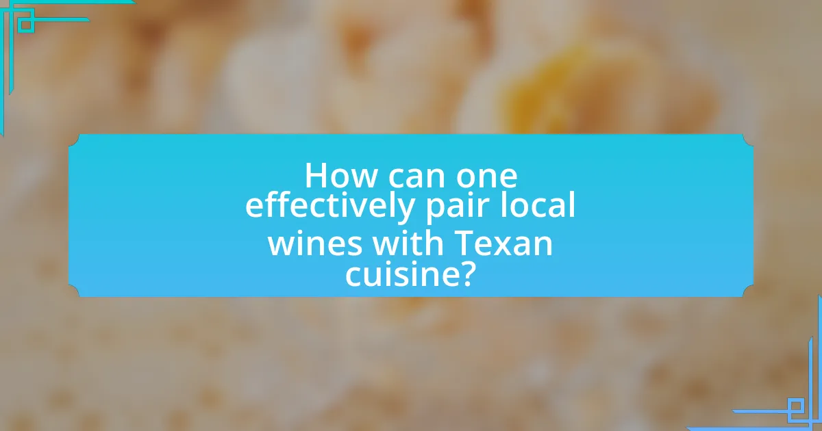 How can one effectively pair local wines with Texan cuisine?