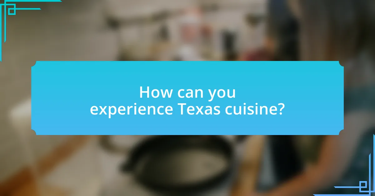 How can you experience Texas cuisine?