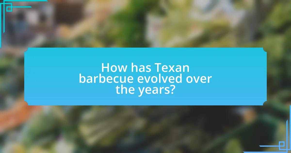 How has Texan barbecue evolved over the years?