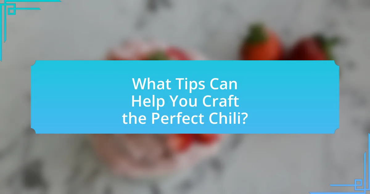 What Tips Can Help You Craft the Perfect Chili?