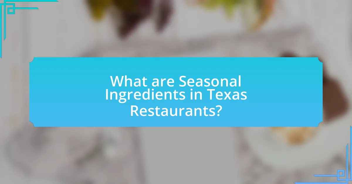 What are Seasonal Ingredients in Texas Restaurants?