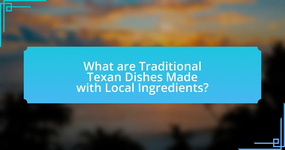 What are Traditional Texan Dishes Made with Local Ingredients?