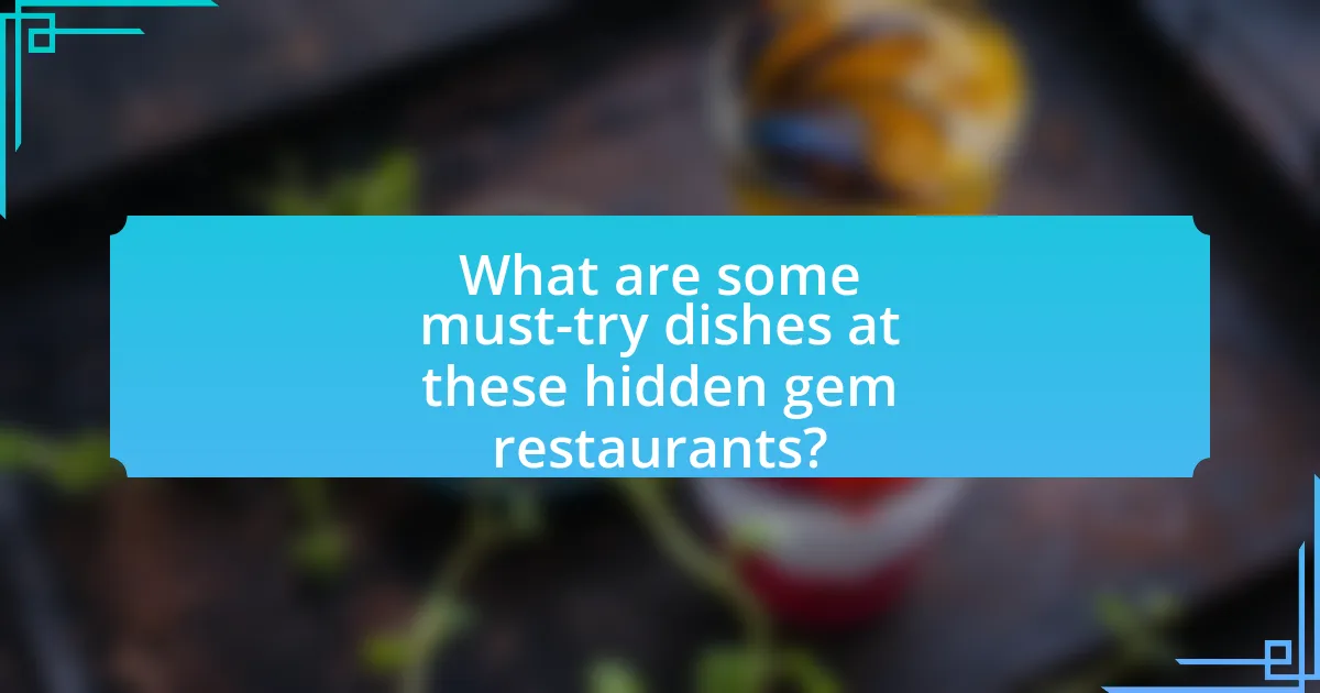 What are some must-try dishes at these hidden gem restaurants?