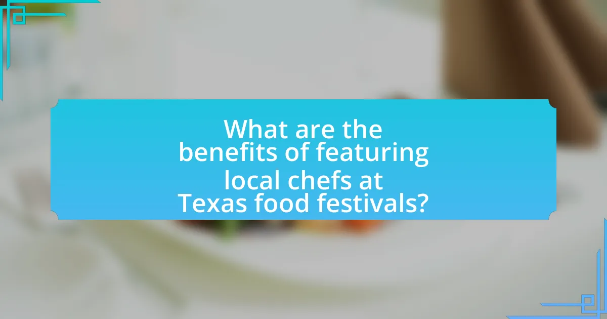 What are the benefits of featuring local chefs at Texas food festivals?