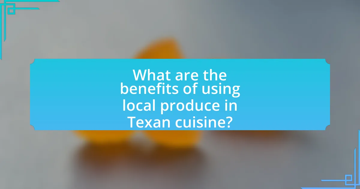 What are the benefits of using local produce in Texan cuisine?