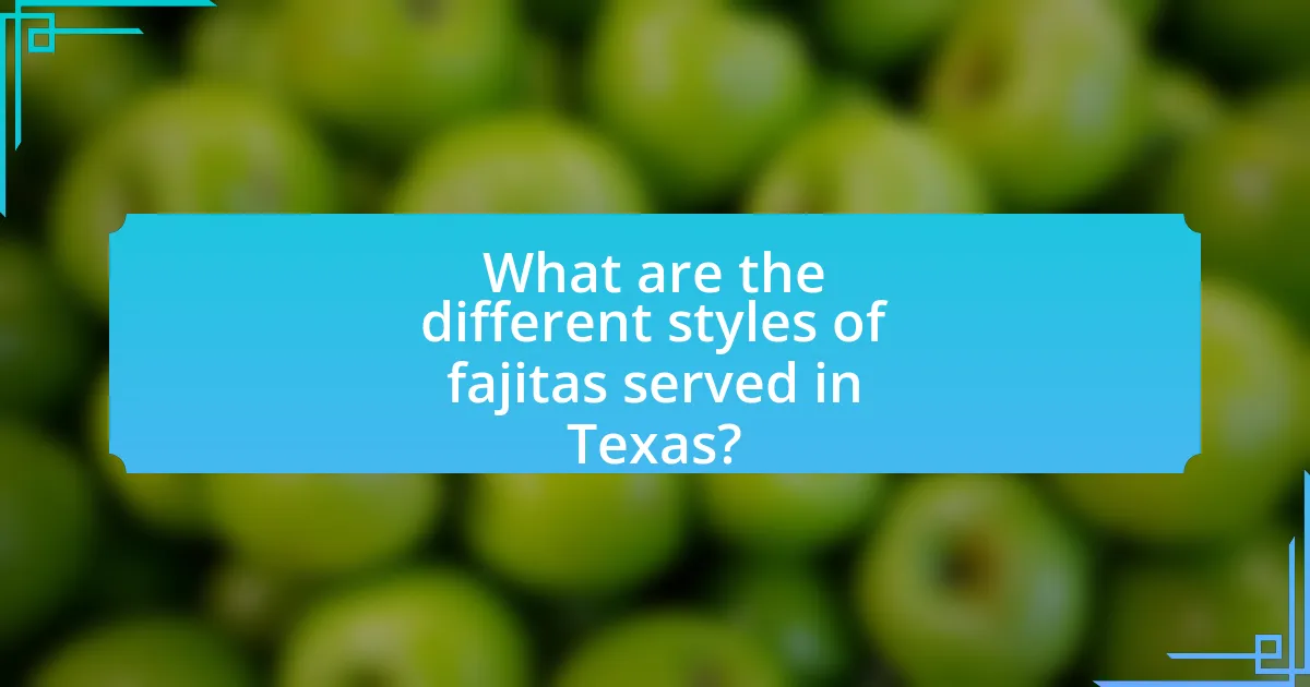 What are the different styles of fajitas served in Texas?