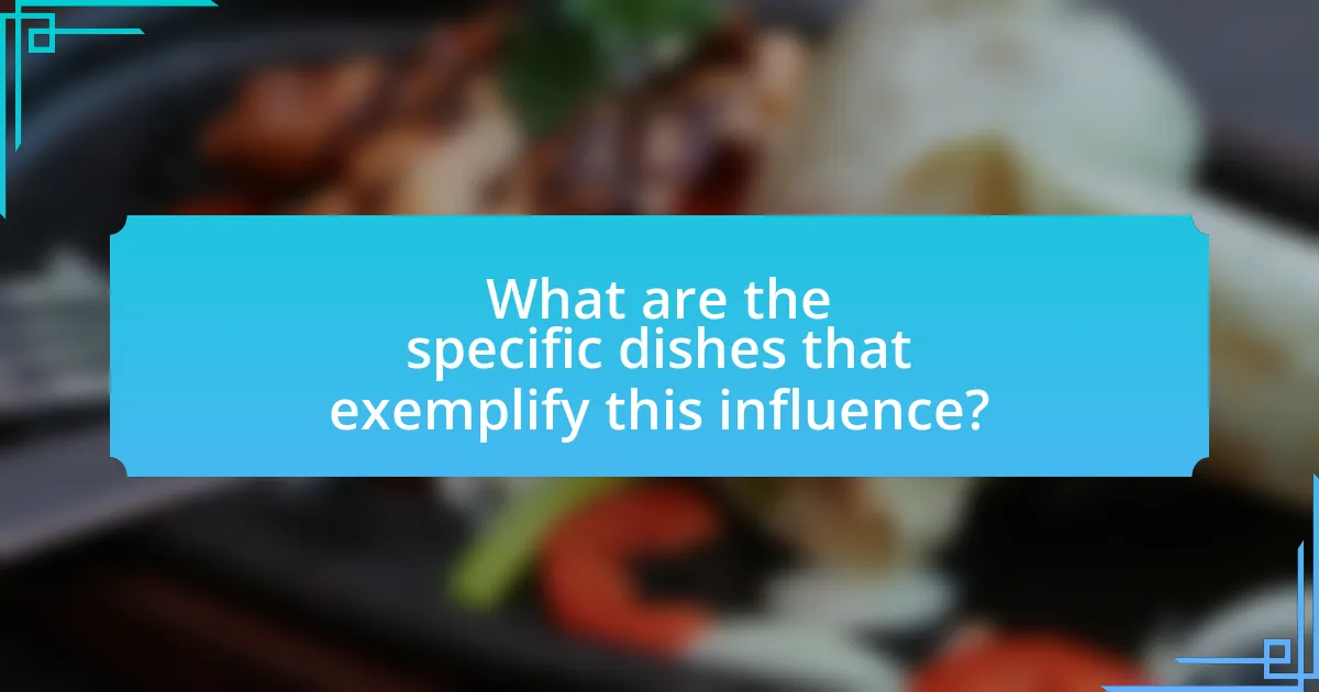 What are the specific dishes that exemplify this influence?