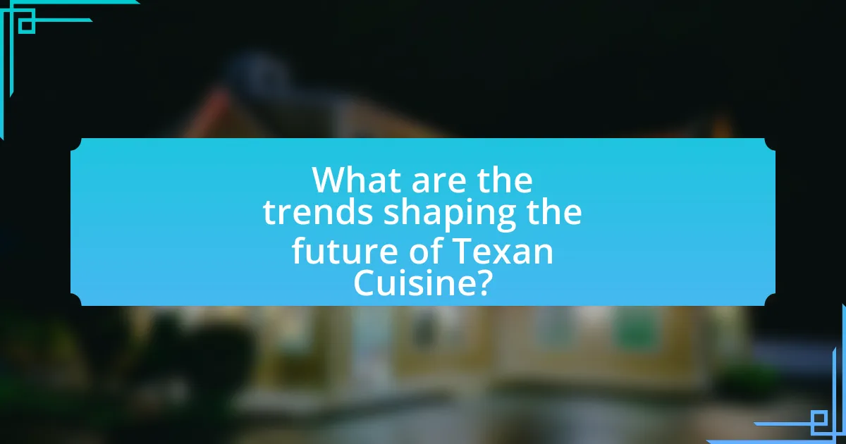 What are the trends shaping the future of Texan Cuisine?