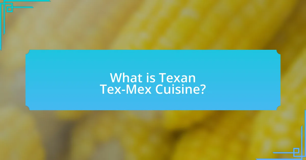 What is Texan Tex-Mex Cuisine?