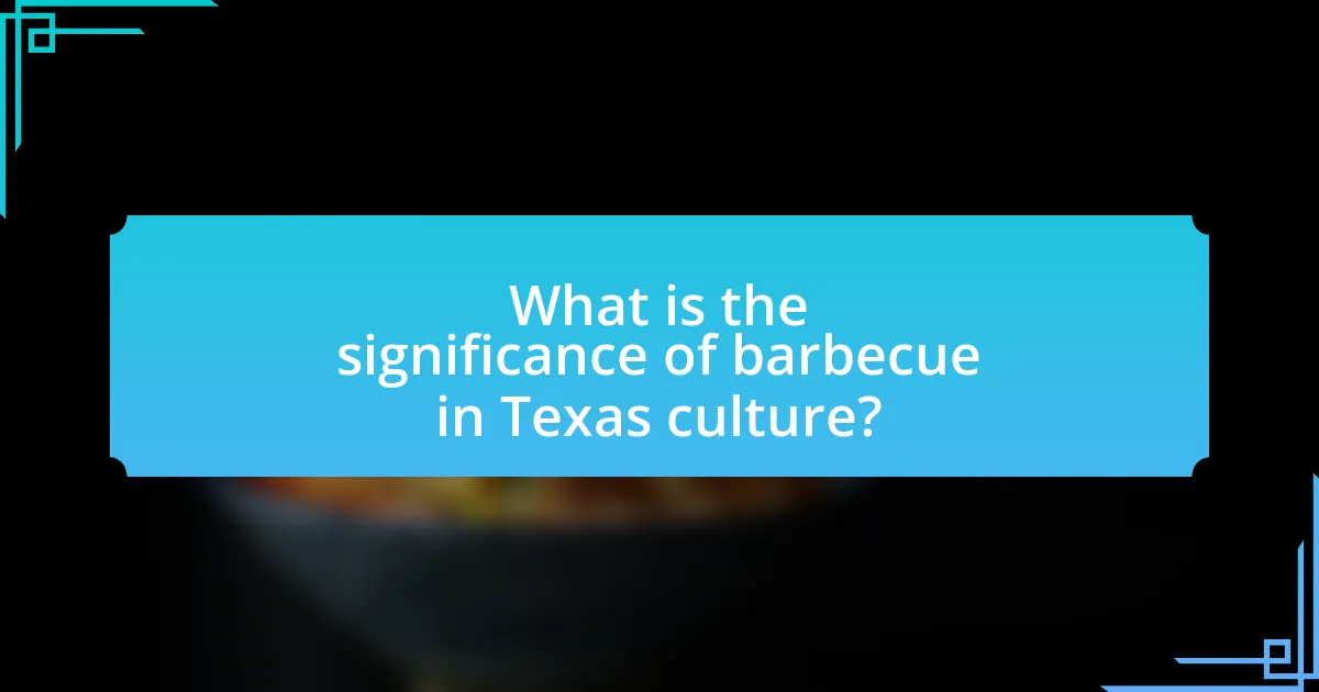 What is the significance of barbecue in Texas culture?
