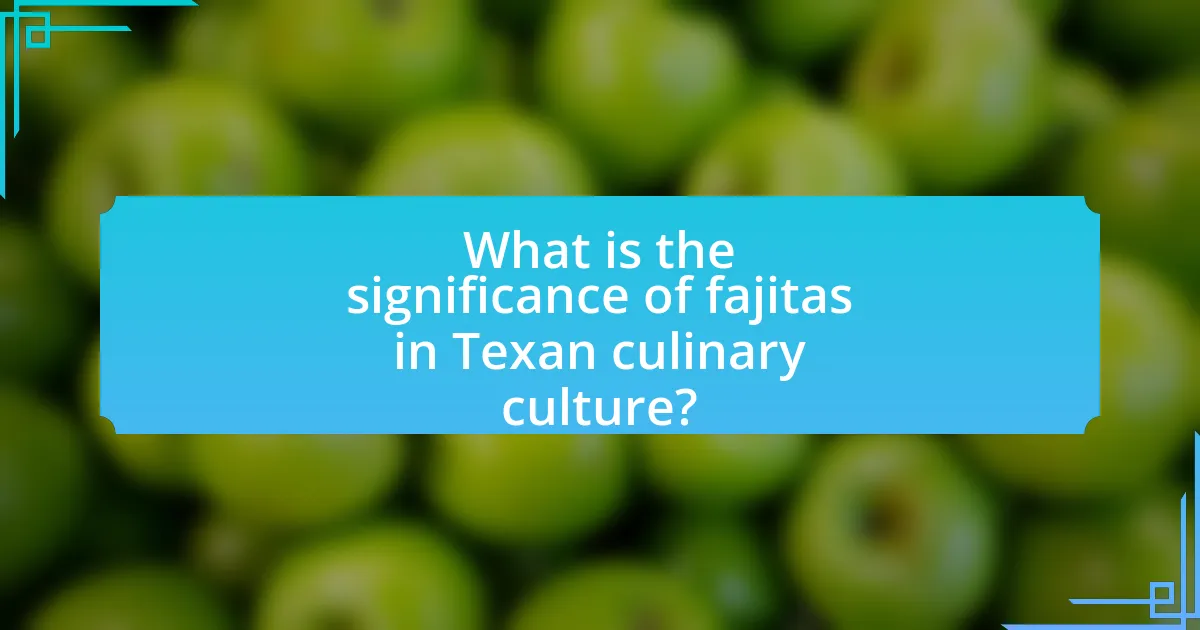 What is the significance of fajitas in Texan culinary culture?
